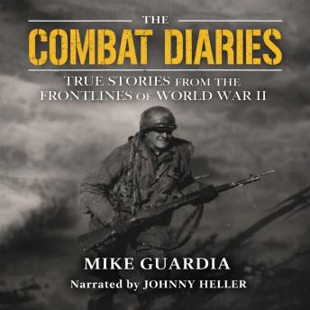 The Combat Diaries: True Stories From the Frontlines of World War II