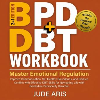 BPD + DBT Workbook: Master Emotional Regulation, Improve Communication, Set Healthy Boundaries, and Reduce Conflict with Effective DBT Skills for Navigating Life with Borderline Personality Disorder