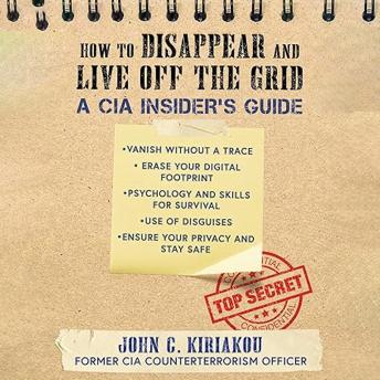 How to Disappear and Live Off the Grid: A CIA Insider's Guide