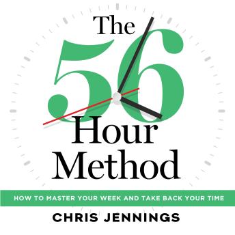 The 56 Hour Method: How to Master Your Week and Take Back Your Time
