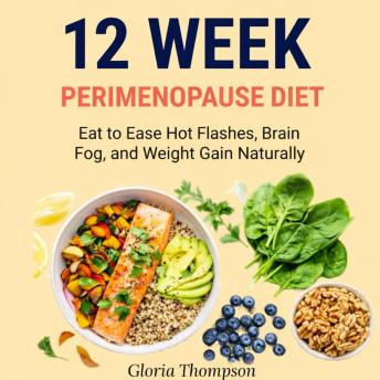 12 Week Perimenopause Diet: Eat to Ease Hot Flashes, Brain Fog, and Weight Gain Naturally