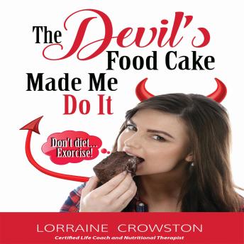 The Devil's Food Cake Made Me Do It: Don't Diet. Exorcise!
