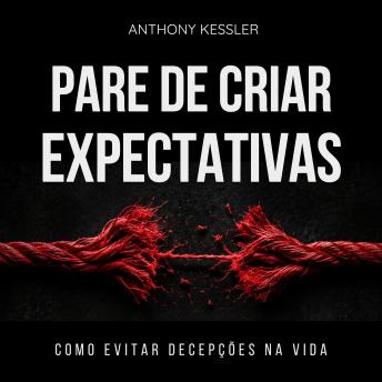 [Portuguese] - Pare De Criar Expectativas: Como Evitar Decepções Na Vida