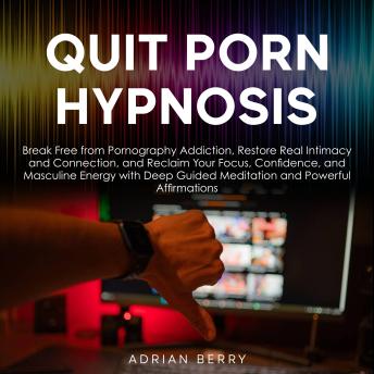 Quit porn hypnosis: Break Free from Pornography Addiction, Restore Real Intimacy and Connection, and Reclaim Your Focus, Confidence, and Masculine Energy with Deep Guided Meditation and Powerful Affirmations