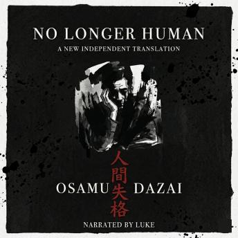 No Longer Human (Ningen Shikkaku): A New Independent Translation (Unabridged): Includes Historical Introduction and Biographical Postscript