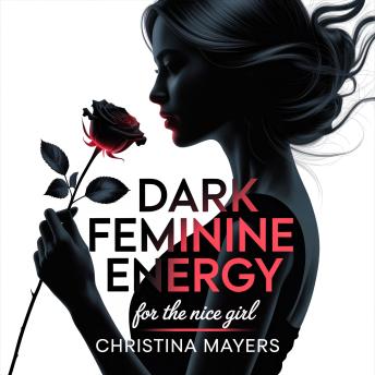 Dark Feminine Energy for the Nice Girl: A Self-Worth Guide to Stop People-Pleasing, Set Boundaries Without Guilt, and Become Soft, Powerful, and Unavailable for Disrespect
