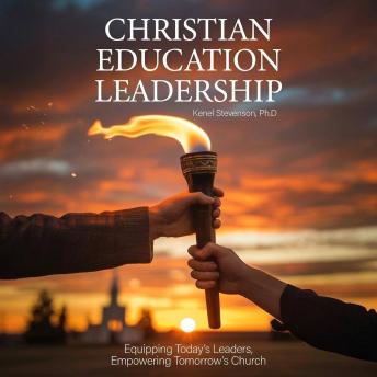 Christian Education Leadership: Equipping Today’s Leaders, Empowering Tomorrow’s Church