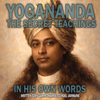 Yogananda The Secret Teachings: In His Own Words