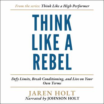 Think Like a Rebel: Defy Limits, Break Conditioning, and Live on Your Own Terms