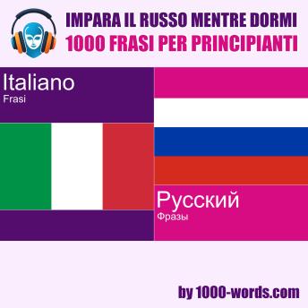 [Italian] - Impara il russo mentre dormi - 1000 frasi per principianti: 1000 frasi per principianti