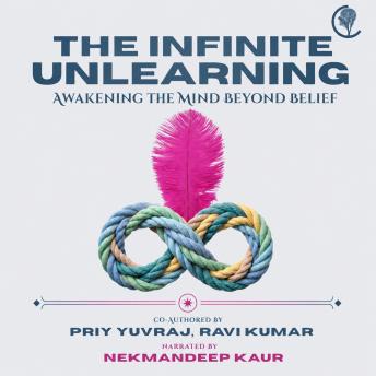 The Infinite Unlearning: Awakening the Mind Beyond Belief