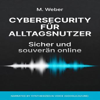 [German] - Cybersecurity für Alltagsnutzer – Sicher und souverän online: Schütze deine Daten, erkenne Gefahren, bleib digital unabhängig