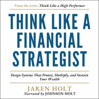 Think Like a Financial Strategist: Design Systems That Protect, Multiply, and Sustain Your Wealth