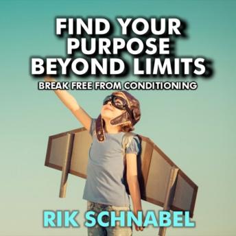 Find Your Purpose Beyond Limits: Break free of your conditioning