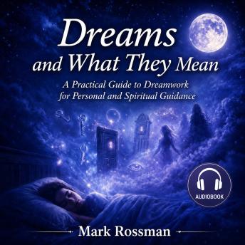 Dreams and What They Mean: A Practical Guide to Dreamwork for Personal and Spiritual Guidance