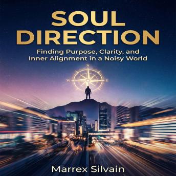 Soul Direction: Finding Purpose, Clarity, and Inner Alignment in a Noisy World