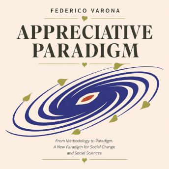 Appreciative Paradigm: From Methodology to Paradigm. A New Paradigm for Social Change and Social Sciences.