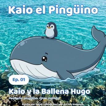 [Spanish] - Kaio y la Ballena Hugo: Pequeño pingüino. Gran mundo.