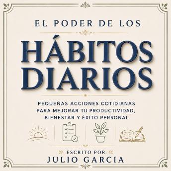 [Spanish] - El Poder De Los Hábitos Diarios: Pequeñas Acciones Cotidianas Para Mejorar Tu Productividad, Bienestar Y Éxito Personal