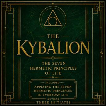 The Kybalion: The seven hermetic principles of life