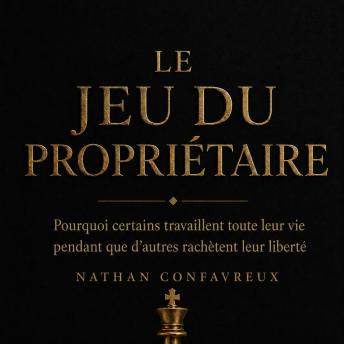 [French] - Le Jeu du Propriétaire: Pourquoi certains travaillent toute leur vie pendant que d'autres rachètent leur liberté