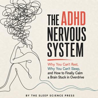 The ADHD Nervous System: Why You Can't Rest, Why You Can't Sleep, and How to Finally Calm a Brain Stuck in Overdrive