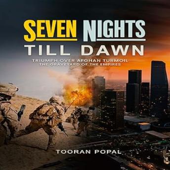 Seven Nights Till Dawn: Triumph Over Afghan Turmoil The Graveyard of the Empires