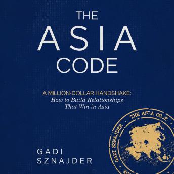 The Asia Code: A Million-Dollar Handshake: How to Build Relationships that Win in Asia