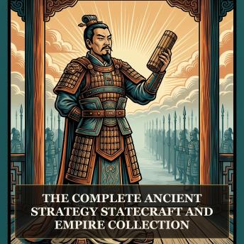 The Complete Ancient Strategy, Statecraft and Empire Collection: The Art of War, Arthashastra, The Prince, The Commentaries of Julius Caesar, History of the Peloponnesian War, and More in One Ancient Strategy and Leadership Collection