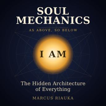 Soul Mechanics: The Hidden Architecture of Everything
