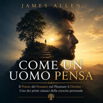 [Italian] - Come un Uomo Pensa: Il Potere del Pensiero nel Plasmare il Destino -  Uno dei primi classici della crescita personale