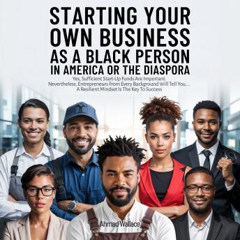 Starting Your Own Business As A Black Person In America Or The Diaspora: Yes, Start-Up Funds Are Important. Even So, All Entrepreneurs Will Tell You... 'A Resilient Mindset Is The Key To Success!'