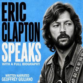 Eric Clapton Speaks: With A Full Biography
