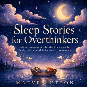 Sleep Stories for Overthinkers: Soft, slow escapes for a tired mind at the end of the day.For nights when your body is tired but your mind won't stop