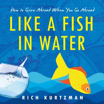 Like A Fish In Water: How to Grow Abroad When You Go Abroad