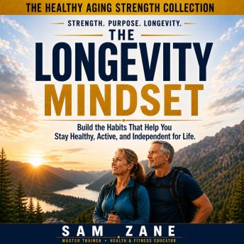 The Longevity Mindset: Build the Habits That Help You Stay Healthy, Active, and Independent for Life.
