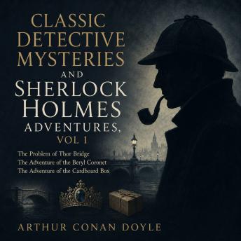 Classic Detective Mysteries and Sherlock Holmes Adventures, Vol 1: The Problem of Thor Bridge,  The Adventure of the Beryl Coronet,  The Adventure of the Cardboard Box