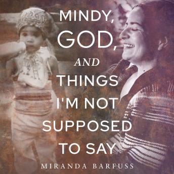 Mindy, God, and Things I'm Not Supposed to Say