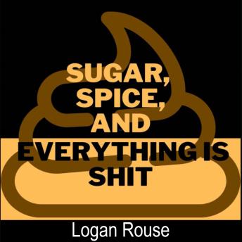 Sugar, Spice, and Everything Is Shit