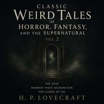 Classic Weird Tales of Horror, Fantasy, and the Supernatural, Vol 2: The Trap, Herbert West-Reanimator, The Curse of Yig