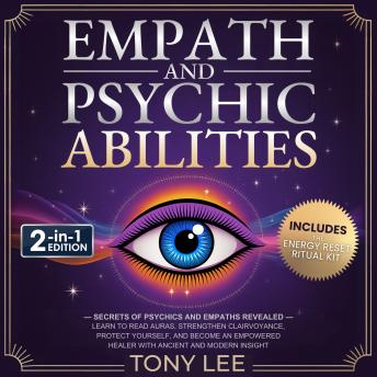 Empath and Psychic Abilities: Secrets of Psychics and Empaths Revealed - Learn to Read Auras, Strengthen Clairvoyance, Protect Yourself, and Become an Empowered Healer with Ancient and Modern Insight