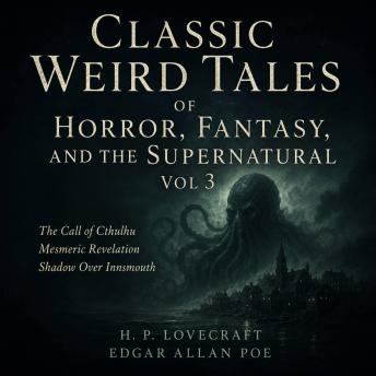Classic Weird Tales of Horror, Fantasy, and the Supernatural, Vol 3: The Call of Cthulhu, Mesmeric Revelation, Shadow Over Innsmouth