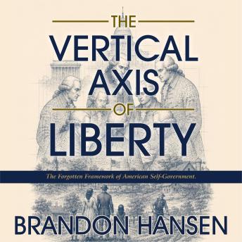 The Vertical Axis of Liberty: The Forgotten Framework of American Self-Government
