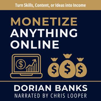 Monetize Anything Online: Turn Skills, Content, or Ideas into Income