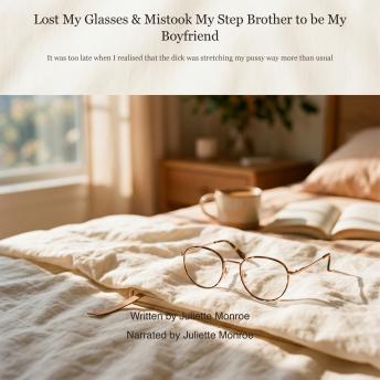 Lost My Glasses & Mistook My Step Brother to be My Boyfriend: It was too late when I realised that the dick was stretching my pussy way more than usual