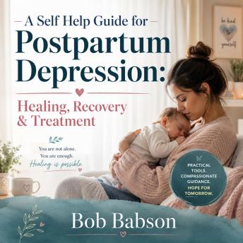 A Self Help Guide for Postpartum Depression: Healing, Recovery & Treatment