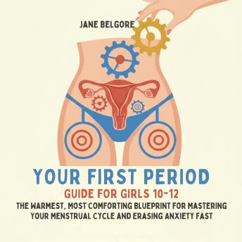 Your First Period Guide for Girls 10–12: The Warmest, Most Comforting Blueprint for Mastering Your Menstrual Cycle and Erasing Anxiety Fast