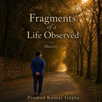 Fragments of a Life Observed: Musings