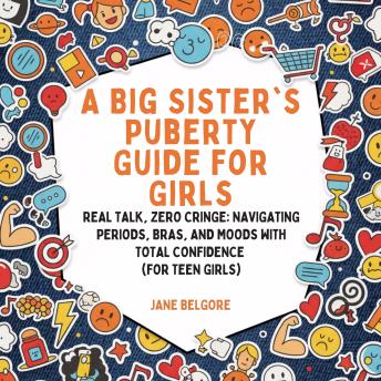 A Big Sister’s Puberty Guide for Girls: Real Talk, Zero Cringe: Navigating Periods, Bras, and Moods with Total Confidence (For Teen Girls)