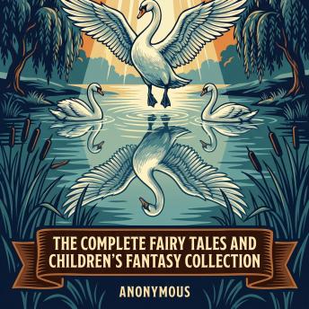 The Complete Fairy Tales and Children's Fantasy Collection: Grimms' Fairy Tales, Hans Christian Andersen Fairy Tales (Complete), Snow White, Hansel and Gretel, Little Red Riding Hood, and More in One Classic Literature and Genre Collection